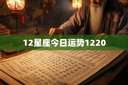 12星座今日运势1220 12星座今日运势1220