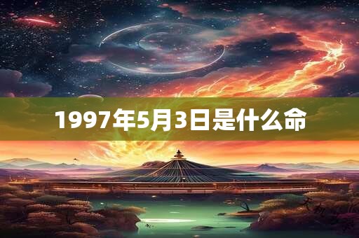 1997年5月3日是什么命