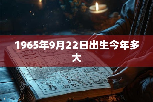 1965年9月22日出生今年多大
