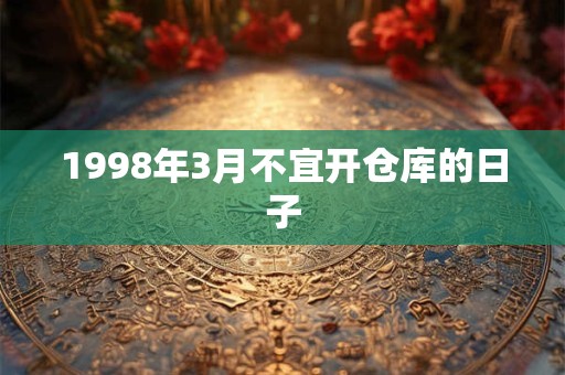 1998年3月不宜开仓库的日子