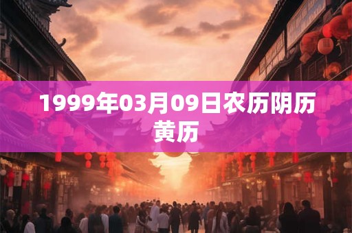 1999年03月09日农历阴历黄历