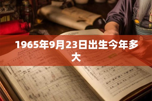 1965年9月23日出生今年多大