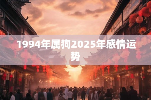 1994年属狗2025年感情运势