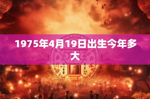 1975年4月19日出生今年多大