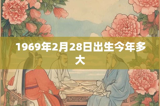 1969年2月28日出生今年多大