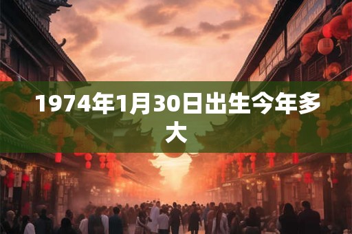 1974年1月30日出生今年多大