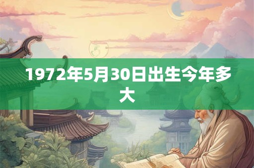 1972年5月30日出生今年多大