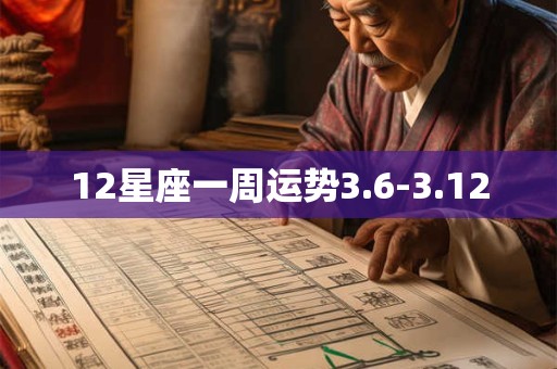 12星座一周运势3.6-3.12