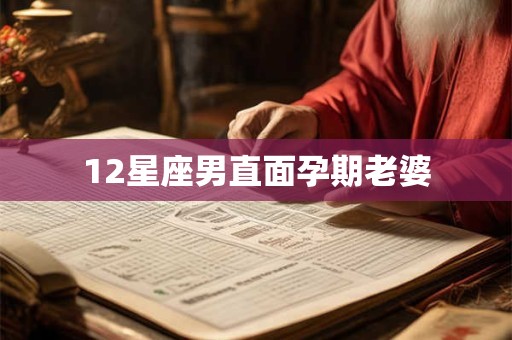 12星座男直面孕期老婆