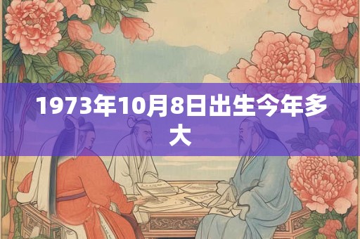 1973年10月8日出生今年多大