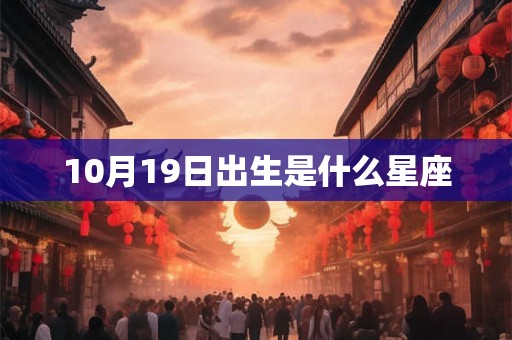 10月19日出生是什么星座 10月19日出生是什么星座