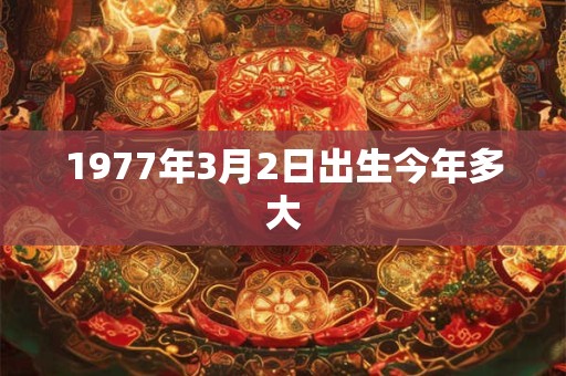 1977年3月2日出生今年多大