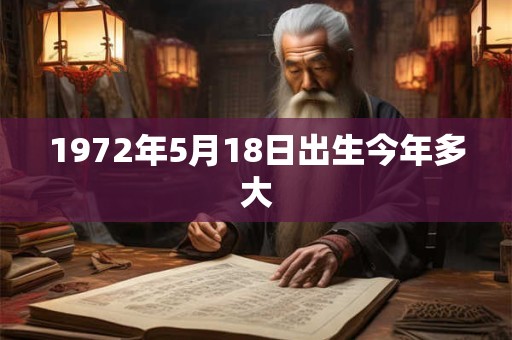 1972年5月18日出生今年多大