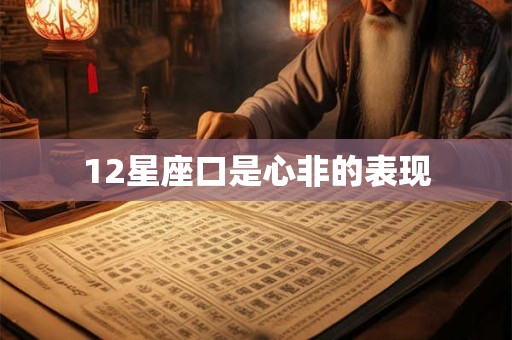 12星座口是心非的表现