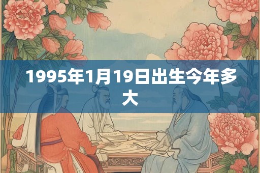 1995年1月19日出生今年多大