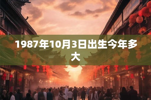 1987年10月3日出生今年多大