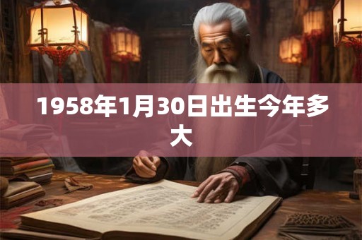 1958年1月30日出生今年多大