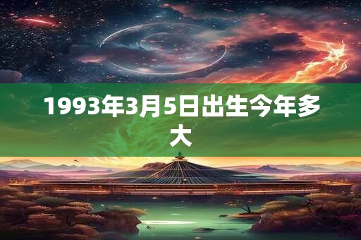 1993年3月5日出生今年多大