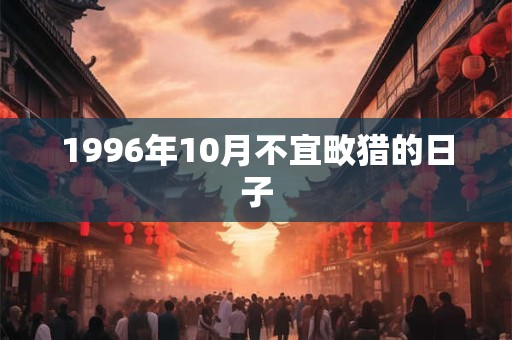 1996年10月不宜畋猎的日子