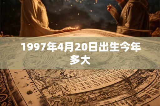 1997年4月20日出生今年多大