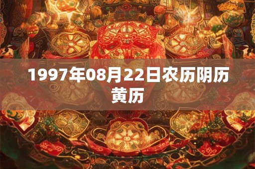 1997年08月22日农历阴历黄历 1997年08月22日农历阴历黄历