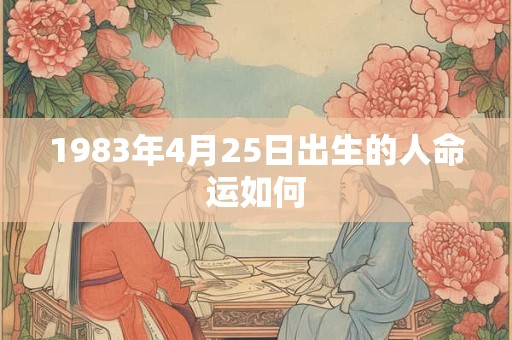 1983年4月25日出生的人命运如何