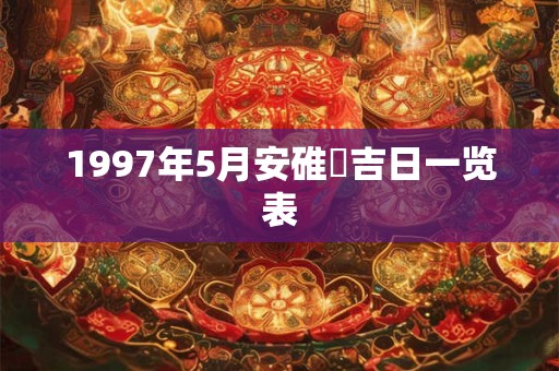 1997年5月安碓硙吉日一览表