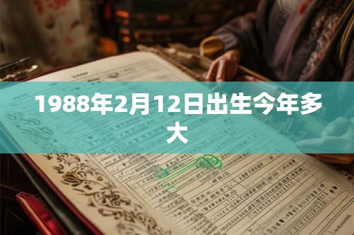 1988年2月12日出生今年多大