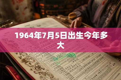 1964年7月5日出生今年多大