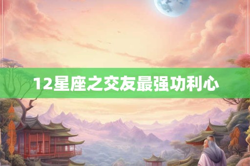 12星座之交友最强功利心
