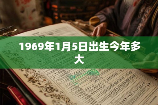 1969年1月5日出生今年多大