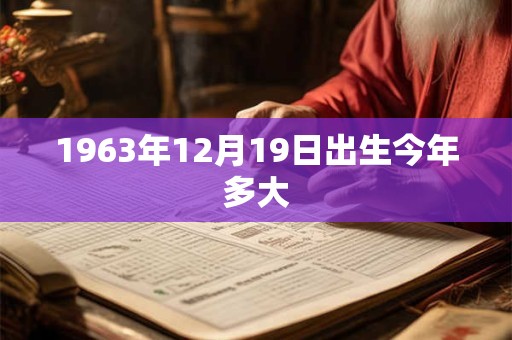 1963年12月19日出生今年多大