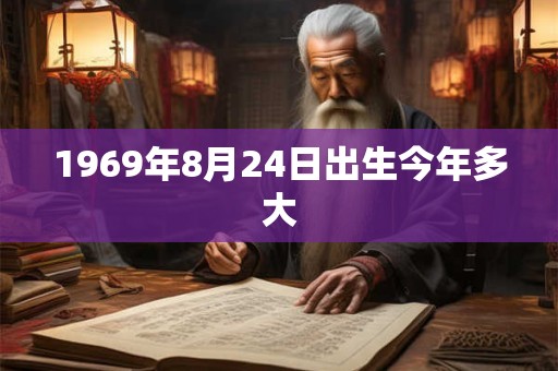 1969年8月24日出生今年多大