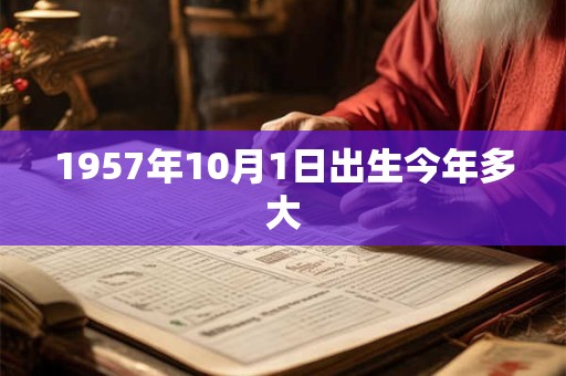 1957年10月1日出生今年多大