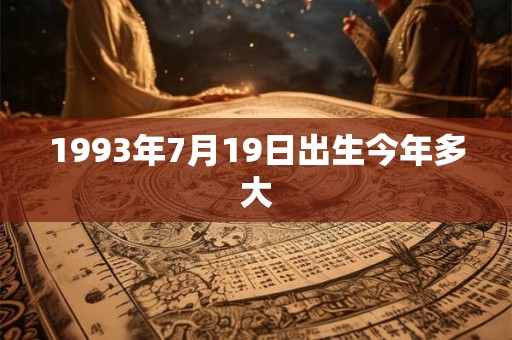 1993年7月19日出生今年多大