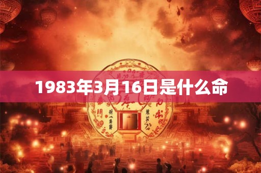 1983年3月16日是什么命