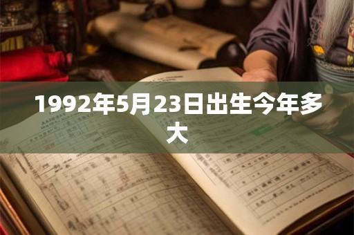 1992年5月23日出生今年多大