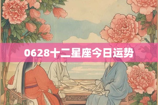 0628十二星座今日运势