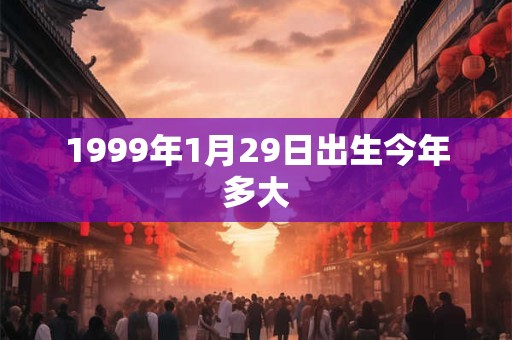 1999年1月29日出生今年多大