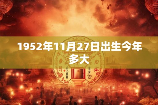 1952年11月27日出生今年多大