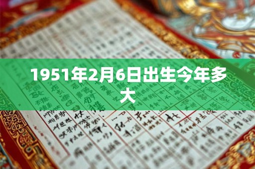 1951年2月6日出生今年多大