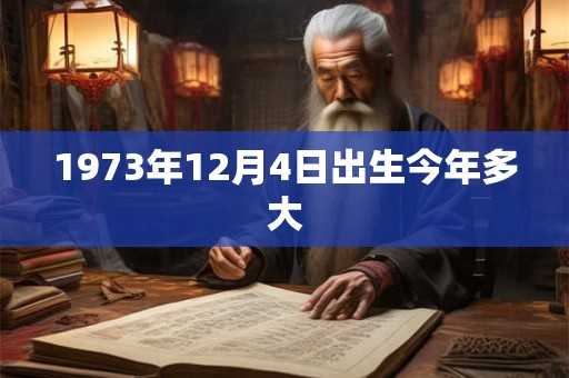 1973年12月4日出生今年多大
