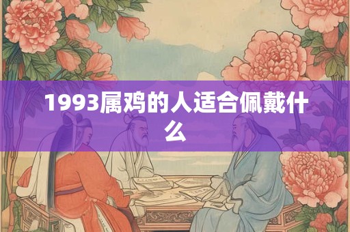 1993属鸡的人适合佩戴什么