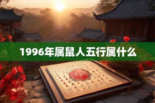 1996年属鼠人五行属什么 1996年属鼠人五行属什么