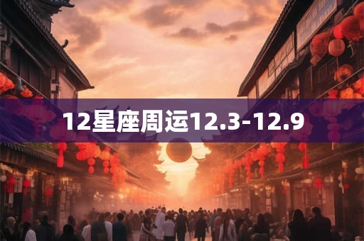 12星座周运12.3-12.9