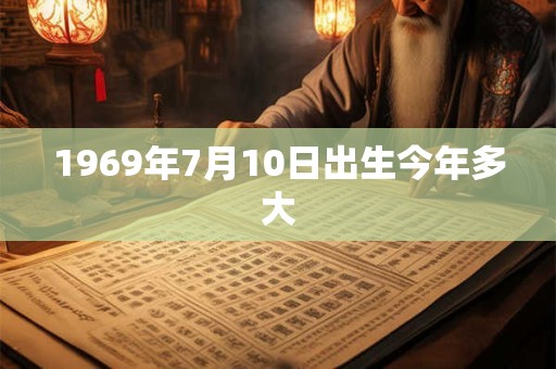 1969年7月10日出生今年多大