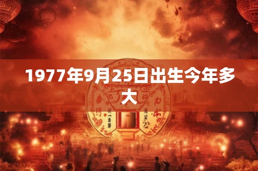 1977年9月25日出生今年多大