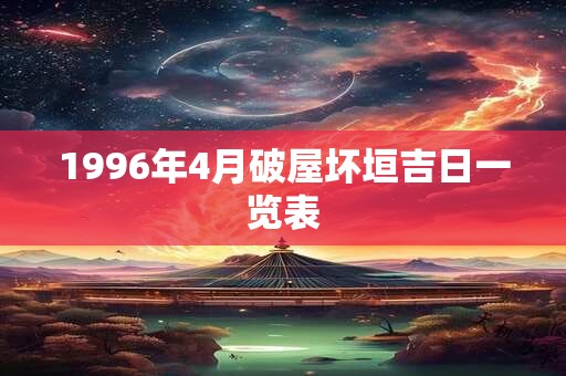1996年4月破屋坏垣吉日一览表