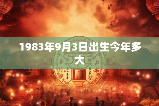 1983年9月3日出生今年多大