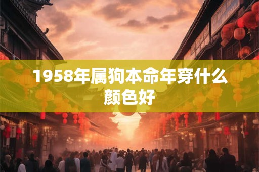 1958年属狗本命年穿什么颜色好
